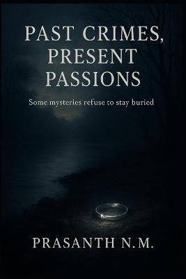Past Crimes, Present Passions: Some Mysteries Refuse to Stay Buried. - Prasanth N M - cover