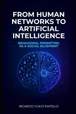 From Human Networks to Artificial Intelligence: Behavioral Prompting as a Social Blueprint - Ricardo Yukio Matsuo - cover