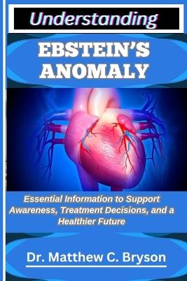 Understanding Ebstein's Anomaly: Essential Information to Support Awareness, Treatment Decisions, and a Healthier Future - Matthew C Bryson - cover