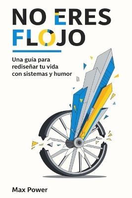 No Eres Flojo,: Eres un Sistema Ineficiente: El Manual del Arquitecto Consciente para una Vida de Alto Rendimiento - Max Power - cover