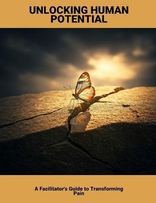 Unlocking Human Potential: A Facilitator'S Guide To Transforming Pain - Maxton Wagner - cover