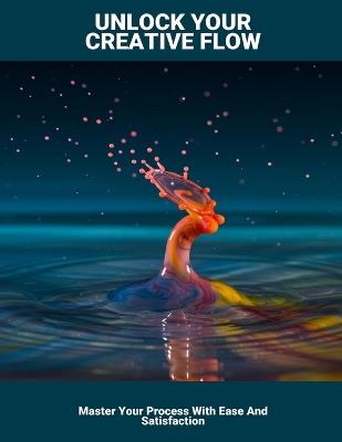 Unlock Your Creative Flow: Master Your Process With Ease And Satisfaction - Marlee Hunter - cover