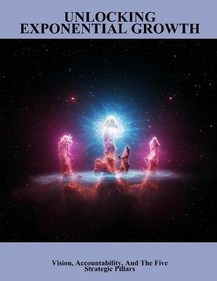 Unlocking Exponential Growth: Vision, Accountability, And The Five Strategic Pillars - Maximillion Holmes - cover