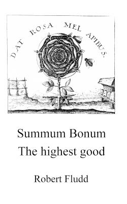 Summum Bonum - The highest good: Magic, Cabala, Alchemy and Rosicrucians - Robert Fludd - cover