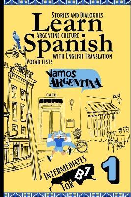 Learn Spanish With Stories B1: Bilingual Spanish-English Texts (Dialogues, Poems, Articles & More), Featuring the B1 Vocabulary with an Argentinian flavor for Intermediates (Part 1) - Camila Duarte - cover