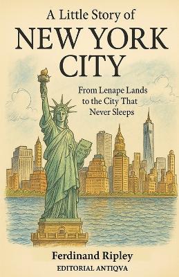 A little story of New York City: From Lenape Lands to the City That Never Sleeps - Ferdinand Ripley - cover