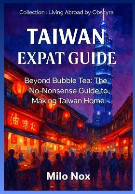 Taiwan Expat Guide: Beyond Bubble Tea: The No-Nonsense Guide to Making Taiwan Home - Milo Nox - cover