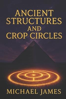 Ancient Structures & Crop Circles - Michael James - cover
