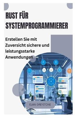 Rust für Systemprogrammierer: Erstellen Sie mit Zuversicht sichere und leistungsstarke Anwendungen - Elian Greystone - cover