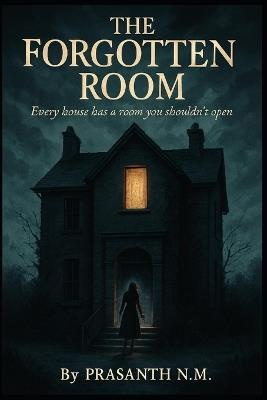 The Forgotten Room: Every house has a room you shouldn't open. - Prasanth N M - cover
