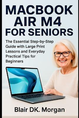 Macbook Air M4 for Seniors: The Essential Step-by-Step Guide with Large Print Lessons and Everyday Practical Tips for Beginners - Blair Dk Morgan - cover