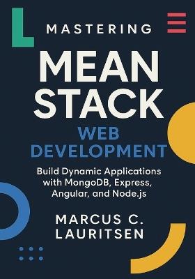 Mastering MEAN Stack Web Development: Build Dynamic Applications with MongoDB, Express, Angular, and Node.js - Marcus C Lauritsen - cover