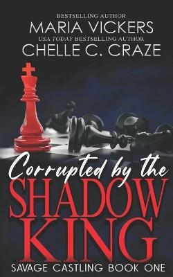 Corrupted by the Shadow King - Chelle C Craze,Maria Vickers - cover