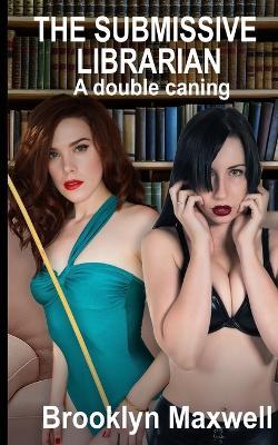 The Submissive Librarian: A double caning - Brooklyn Maxwell - cover