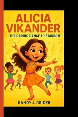 Alicia Vikander: The Daring Dance to Stardom - Randy J Grider - cover