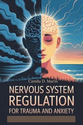 Nervous System Regulation for Trauma and Anxiety: Micro Habits to Stop Overwhelm, Reduce Stress, and Take Emotional Control - Camila D Marín - cover