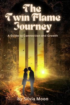 The Twin Flame Journey: A Guide to Connection and Growth - Silvia Moon - cover