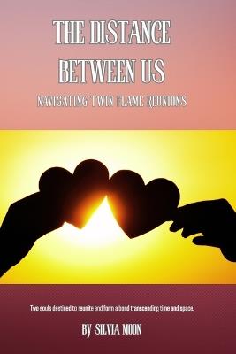 The Distance Between Us: Navigating Twin Flame Reunions - Silvia Moon - cover