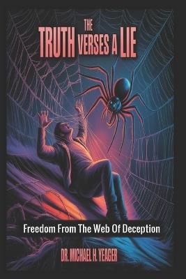 The TRUTH Verses A LIE: Freedom From The Web Of Deception - Michael H Yeager - cover
