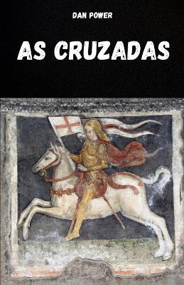 As Cruzadas: História E Aspectos Essenciais Das Cruzadas E Da Idade Média - Dan Power - cover