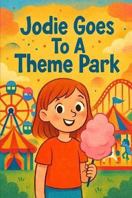 Jodie Goes To A Theme Park: Thrills, treats, and friends - a perfect theme park day. - Nova Harrow - cover