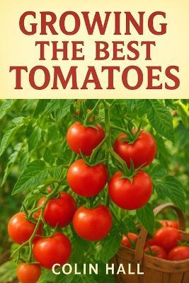 Growing The Best Tomatoes - Colin Hall - cover