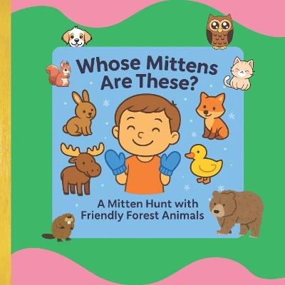 Whose Mittens Are These?: A Mitten Hunt with Friendly Forest Animals - Sheila St Jean - cover