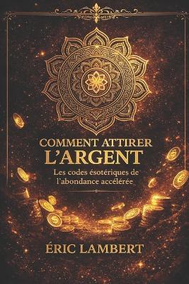 Comment attirer l'argent en 24h: Le guide ésotérique complet - Eric Lambert - cover