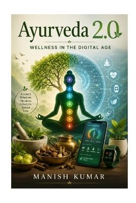 Ayurveda 2.0: Wellness in the Digital Age - Manish Kumar - cover