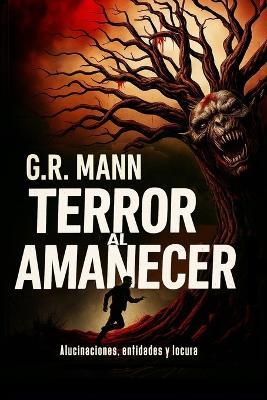 Terror al Amanecer: Terror psicológico entre alucinaciones, entidades y locura - G R Mann - cover