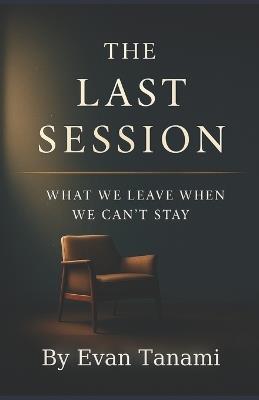 The Last Session: What We Leave When We Can't Stay! - Evan Tanami - cover