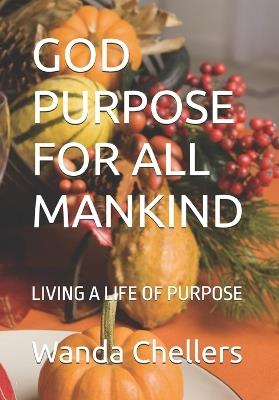God Purpose for All Mankind: Living a Life of Purpose - Wanda Chellers - cover