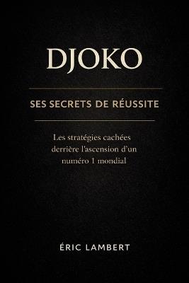 Djoko - Ses secrets de réussite: Loi d'attraction et combat pour la liberté - Eric Lambert - cover