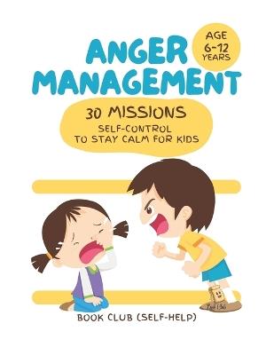 Anger Management: 30 Missions Self-Control to Stay Calm for Kids: Develop Emotional Skills, Resilience & Wellbeing Through Fun, Interactive Challenges - Farah Rustom - cover