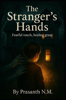 The Stranger's Hands: Fearful touch, healing grasp - Prasanth N M - cover