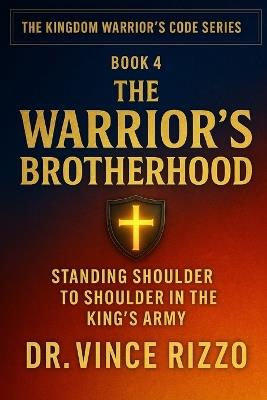 The Warrior's Brotherhood: Standing Shoulder to Shoulder in the King's Army - Vince Rizzo - cover