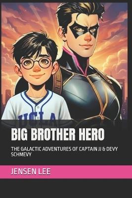 Big Brother Hero: The Galactic Adventures of Captain Jj & Devy Schmevy - Jensen Lee - cover