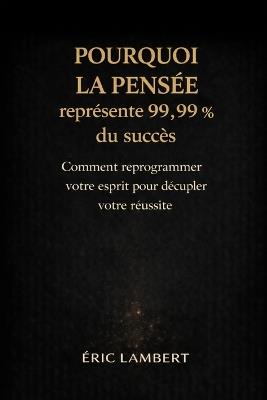 Pourquoi la pensée représente 99,9% du succès - Eric Lambert - cover