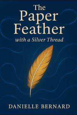 The Paper Feather with The Silver Thread - Danielle Margaret Bernard - cover