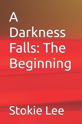 A Darkness Falls: The Beginning - Stokie Lee - cover