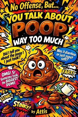 No Offense, But... You Talk About Poop Way Too Much - Attis - cover