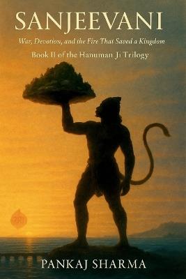 Sanjeevani: War, Devotion, and the Fire That Saved a Kingdom - Book II of the Hanuman Ji Trilogy - Pankaj Sharma - cover