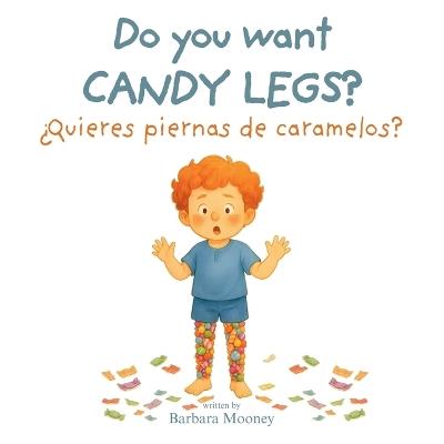 Do You Want Candy Legs? ¿Quieres piernas de caramelos?: A bilingual English-Spanish picture book for ages 3-7 - Barbara Mooney - cover