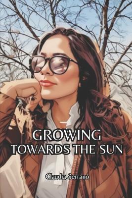 Growing Towards the Sun - Claudia Serrano - cover