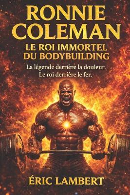 Ronnie Coleman: Le Roi Immortel du Bodybuilding - Eric Lambert - cover