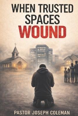 When Trusted Spaces Wound - Joseph Coleman - cover