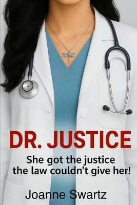 Dr. Justice: She got the justice the law couldn't give her. - Joanne Elizabeth Swartz - cover