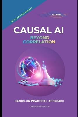 Causal AI: Beyond Correlation - Ajit Singh - cover