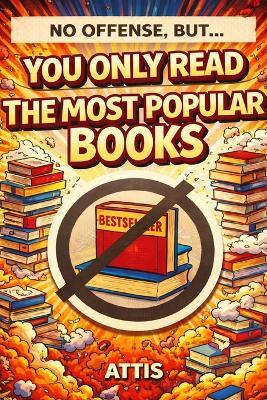 No Offense, But... You Only Read the Most Popular Books - Attis - cover