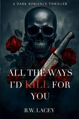 All the Ways I'd Kill for You - B W Lacey - cover